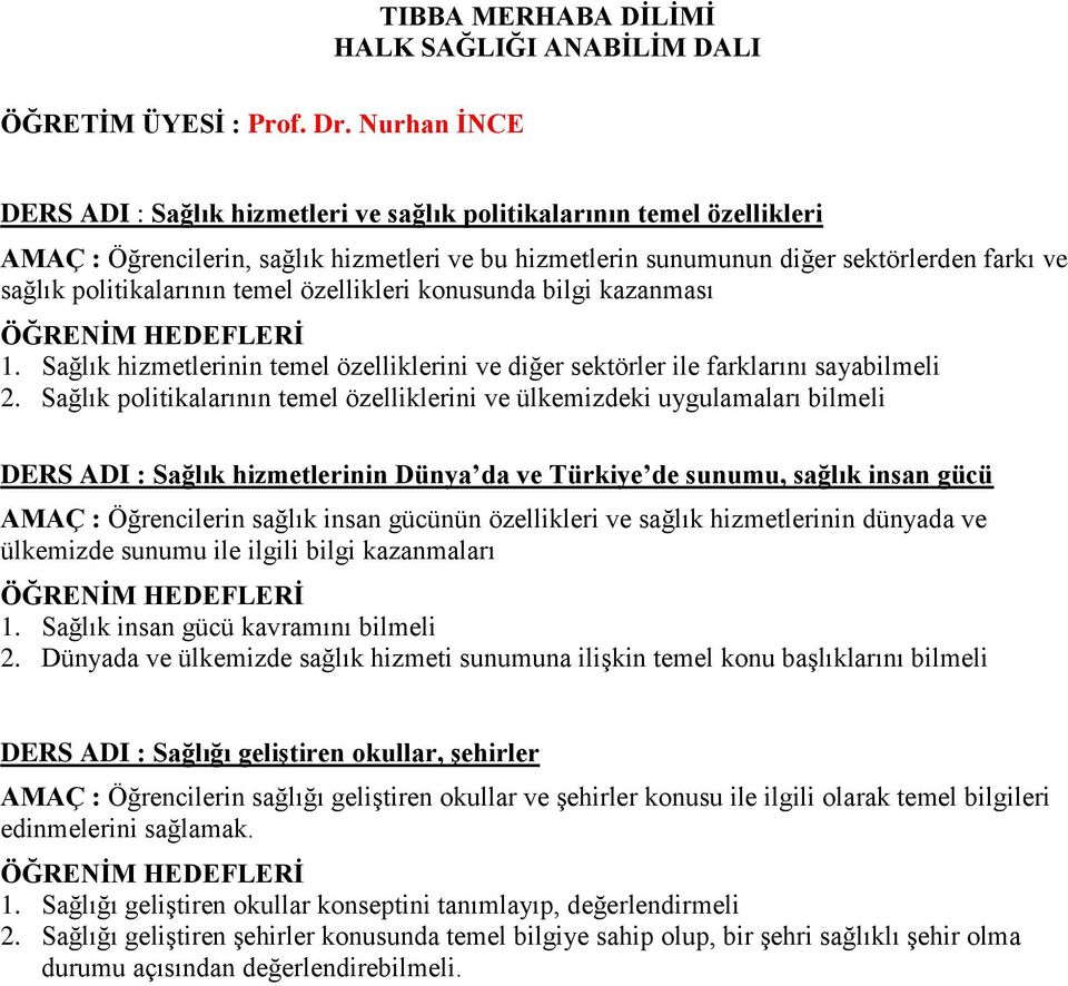 politikalarının temel özellikleri konusunda bilgi kazanması 1. Sağlık hizmetlerinin temel özelliklerini ve diğer sektörler ile farklarını sayabilmeli 2.