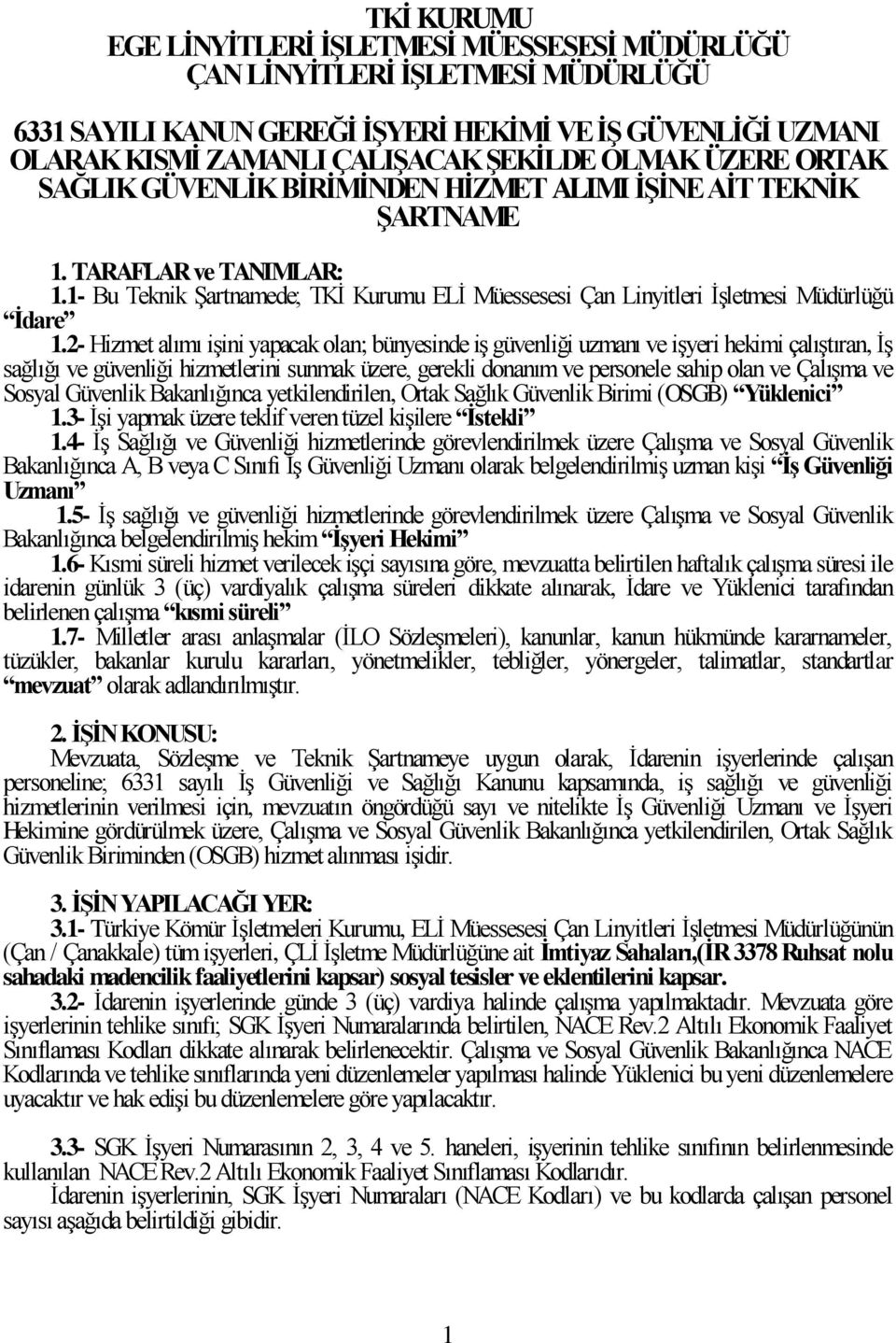 2- Hizmet alımı iģini yapacak olan; bünyesinde iģ güvenliği uzmanı ve iģyeri hekimi çalıģtıran, ĠĢ sağlığı ve güvenliği hizmetlerini sunmak üzere, gerekli donanım ve personele sahip olan ve ÇalıĢma