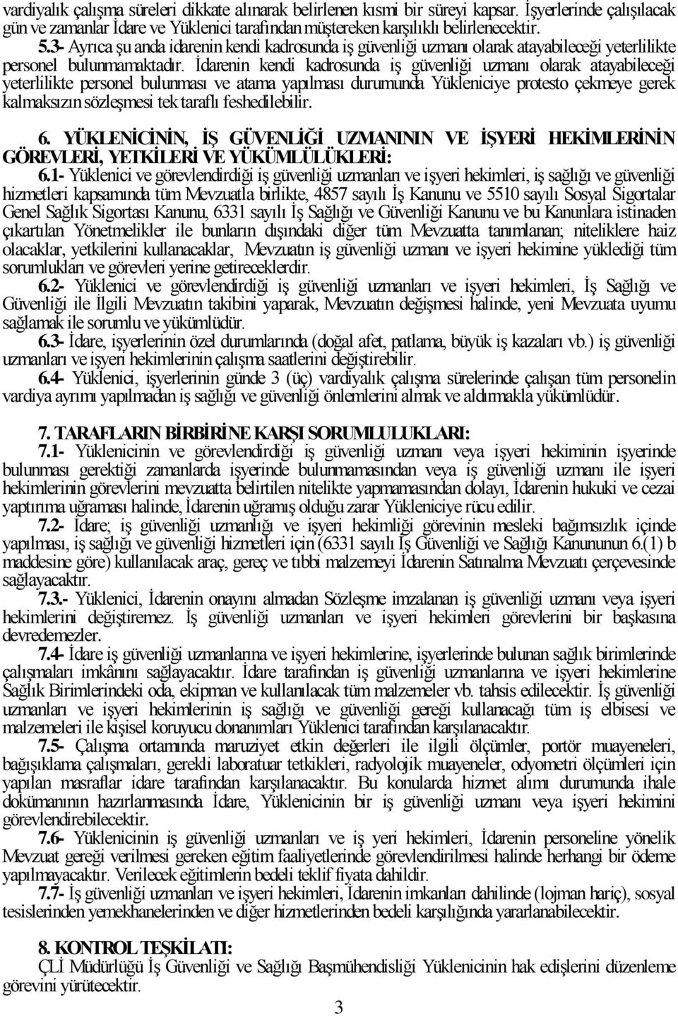 Ġdarenin kendi kadrosunda iģ güvenliği uzmanı olarak atayabileceği yeterlilikte personel bulunması ve atama yapılması durumunda Yükleniciye protesto çekmeye gerek kalmaksızın sözleģmesi tek taraflı