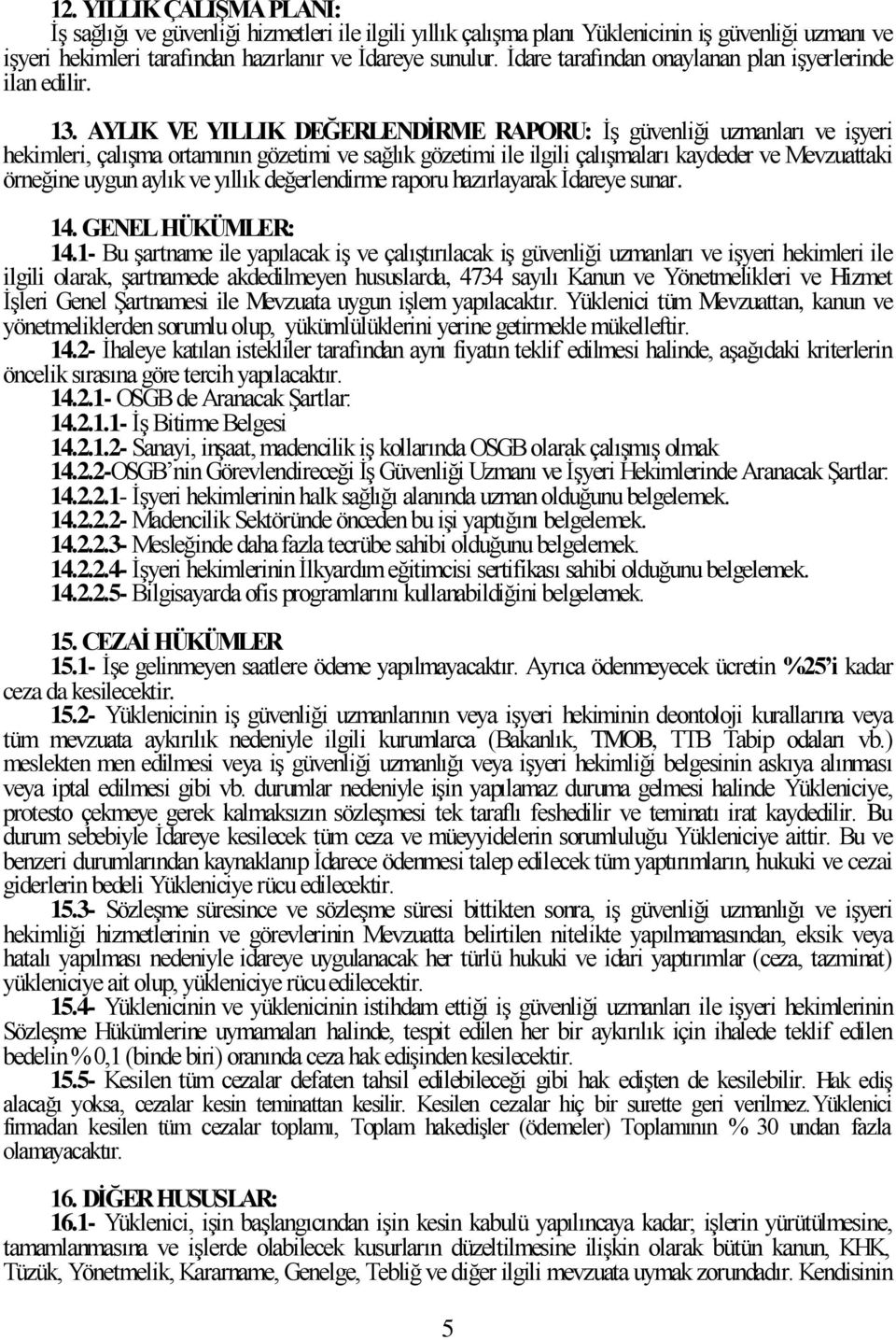 AYLIK VE YILLIK DEĞERLENDĠRME RAPORU: ĠĢ güvenliği uzmanları ve iģyeri hekimleri, çalıģma ortamının gözetimi ve sağlık gözetimi ile ilgili çalıģmaları kaydeder ve Mevzuattaki örneğine uygun aylık ve