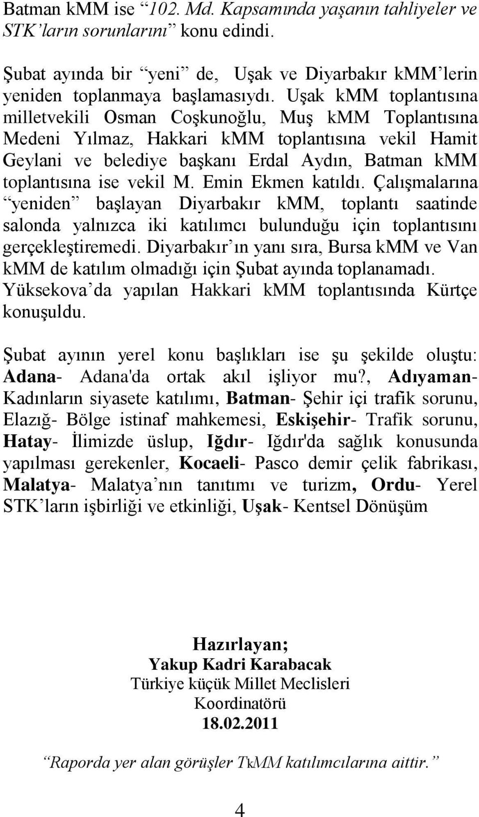 vekil M. Emin Ekmen katıldı. Çalışmalarına yeniden başlayan Diyarbakır kmm, toplantı saatinde salonda yalnızca iki katılımcı bulunduğu için toplantısını gerçekleştiremedi.