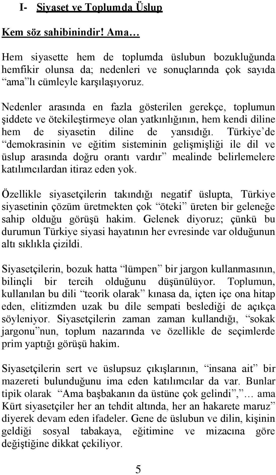 Türkiye de demokrasinin ve eğitim sisteminin gelişmişliği ile dil ve üslup arasında doğru orantı vardır mealinde belirlemelere katılımcılardan itiraz eden yok.