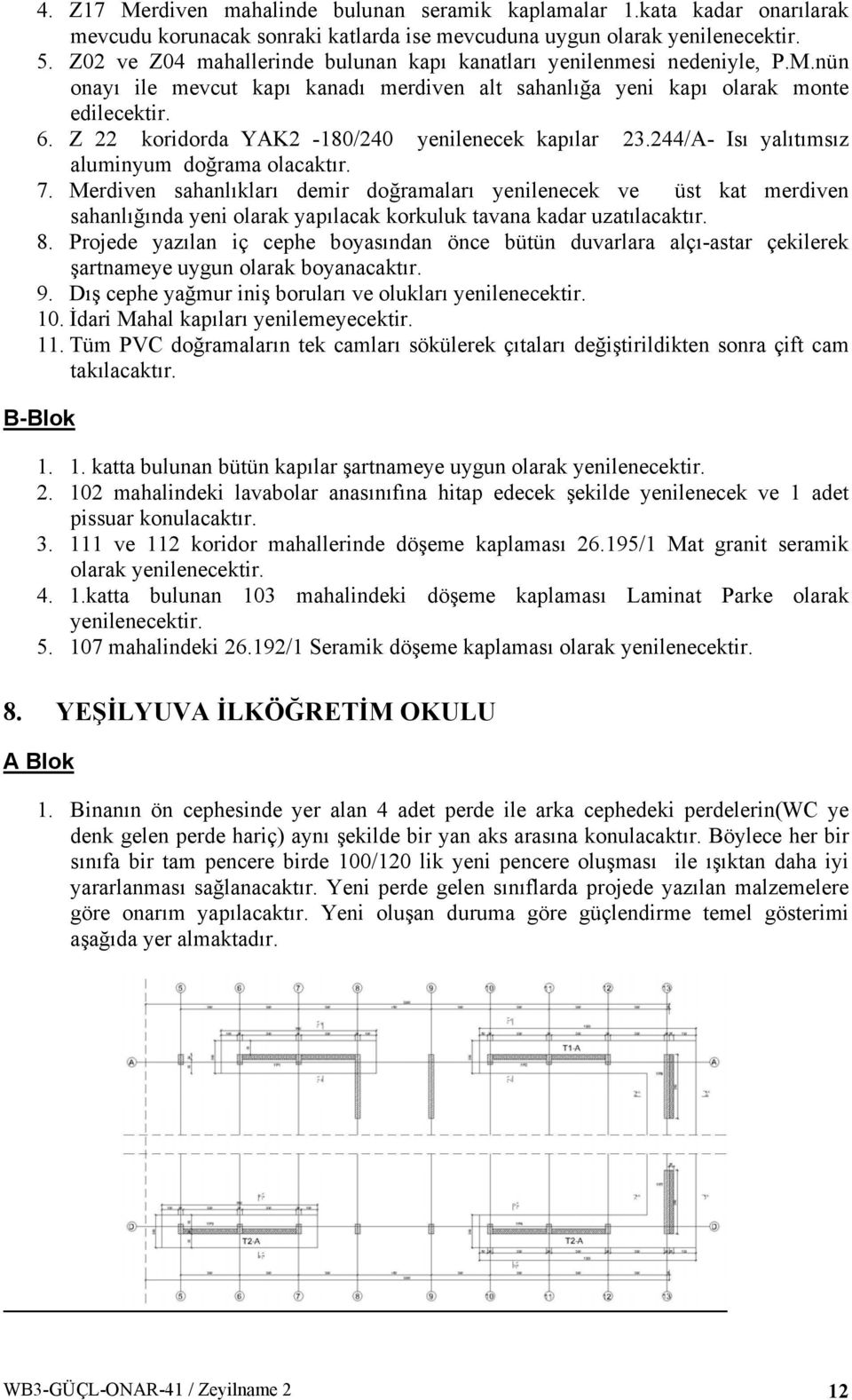 Z 22 koridorda YAK2-180/240 yenilenecek kapılar 23.244/A- Isı yalıtımsız aluminyum doğrama olacaktır. 7.