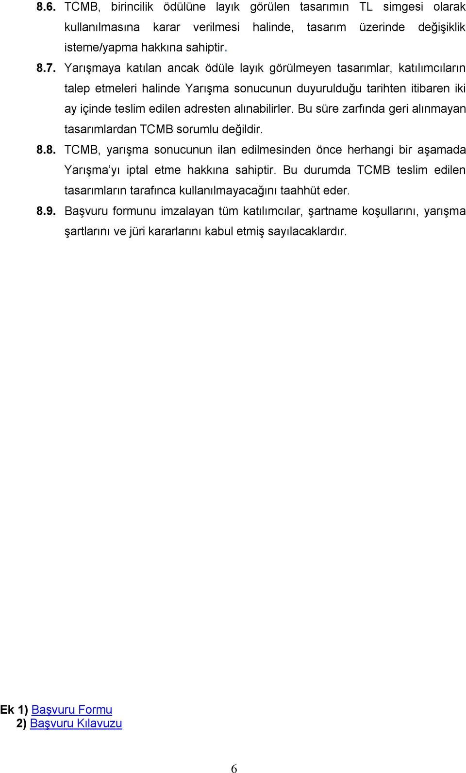 Bu süre zarfında geri alınmayan tasarımlardan TCMB sorumlu değildir. 8.8. TCMB, yarışma sonucunun ilan edilmesinden önce herhangi bir aşamada Yarışma yı iptal etme hakkına sahiptir.