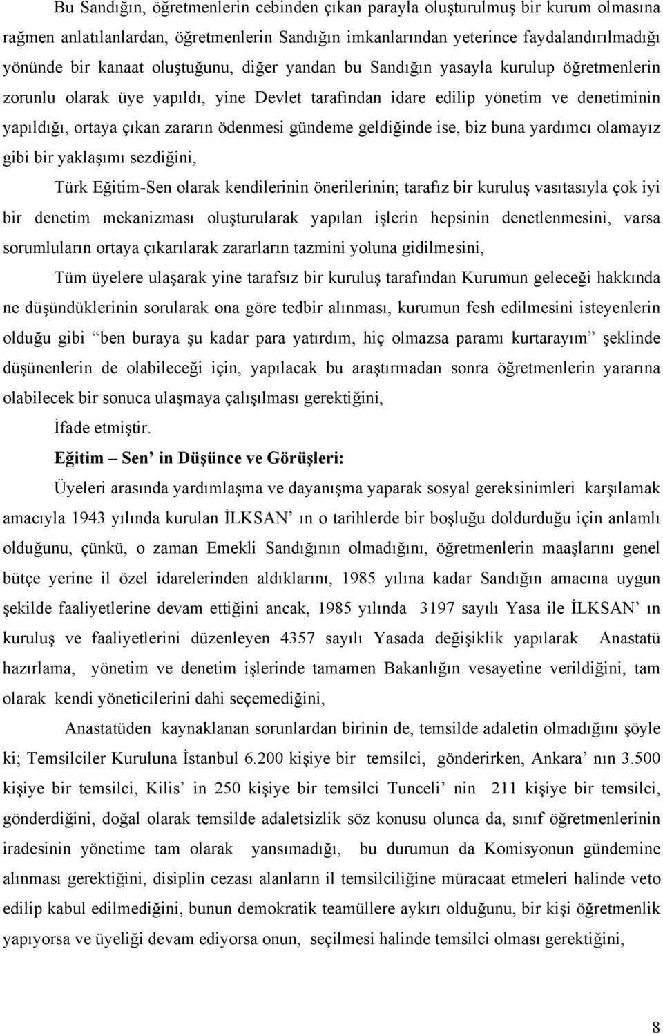 gündeme geldiğinde ise, biz buna yardımcı olamayız gibi bir yaklaşımı sezdiğini, Türk Eğitim-Sen olarak kendilerinin önerilerinin; tarafız bir kuruluş vasıtasıyla çok iyi bir denetim mekanizması