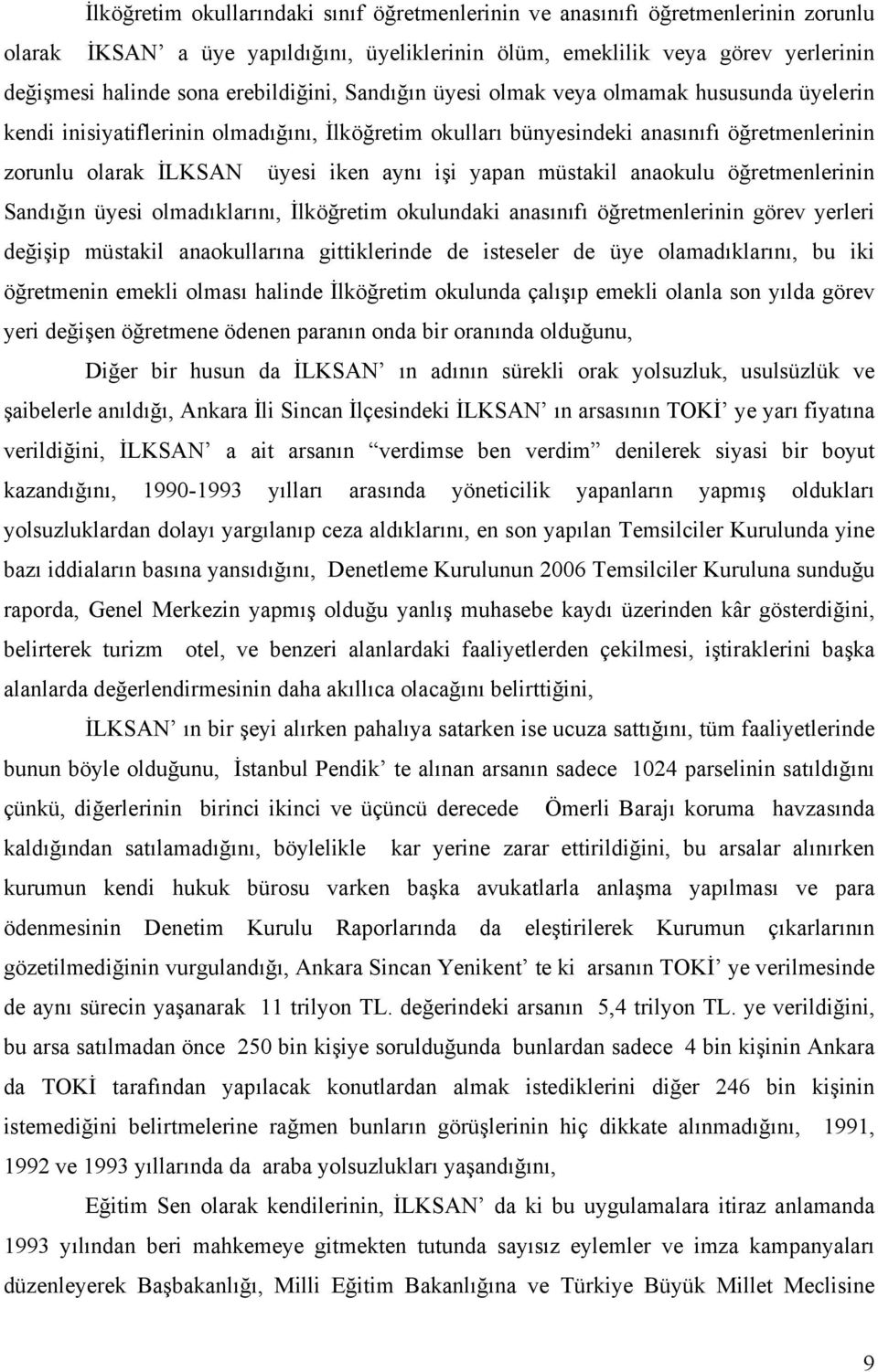 işi yapan müstakil anaokulu öğretmenlerinin Sandığın üyesi olmadıklarını, İlköğretim okulundaki anasınıfı öğretmenlerinin görev yerleri değişip müstakil anaokullarına gittiklerinde de isteseler de