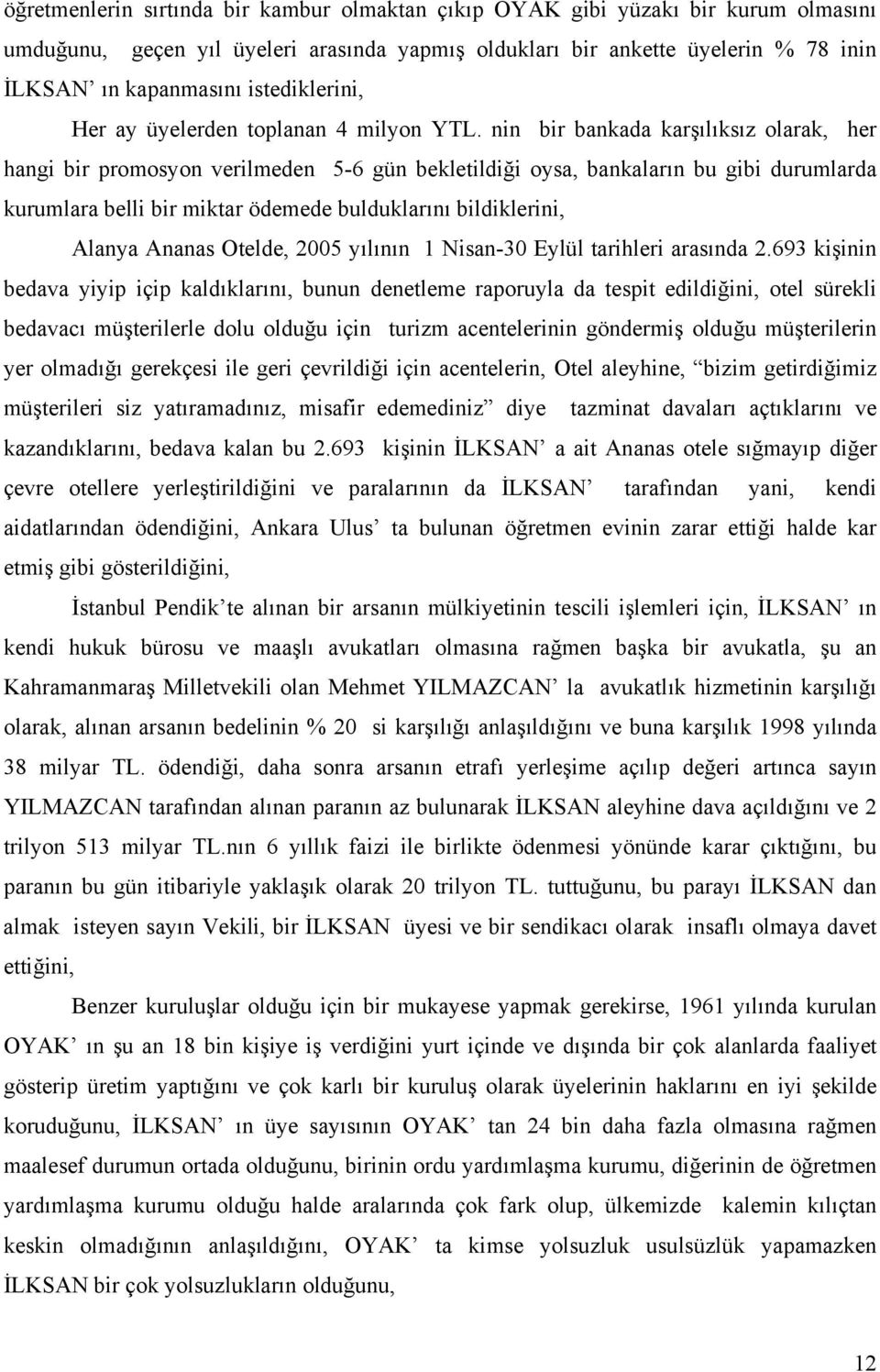 nin bir bankada karşılıksız olarak, her hangi bir promosyon verilmeden 5-6 gün bekletildiği oysa, bankaların bu gibi durumlarda kurumlara belli bir miktar ödemede bulduklarını bildiklerini, Alanya