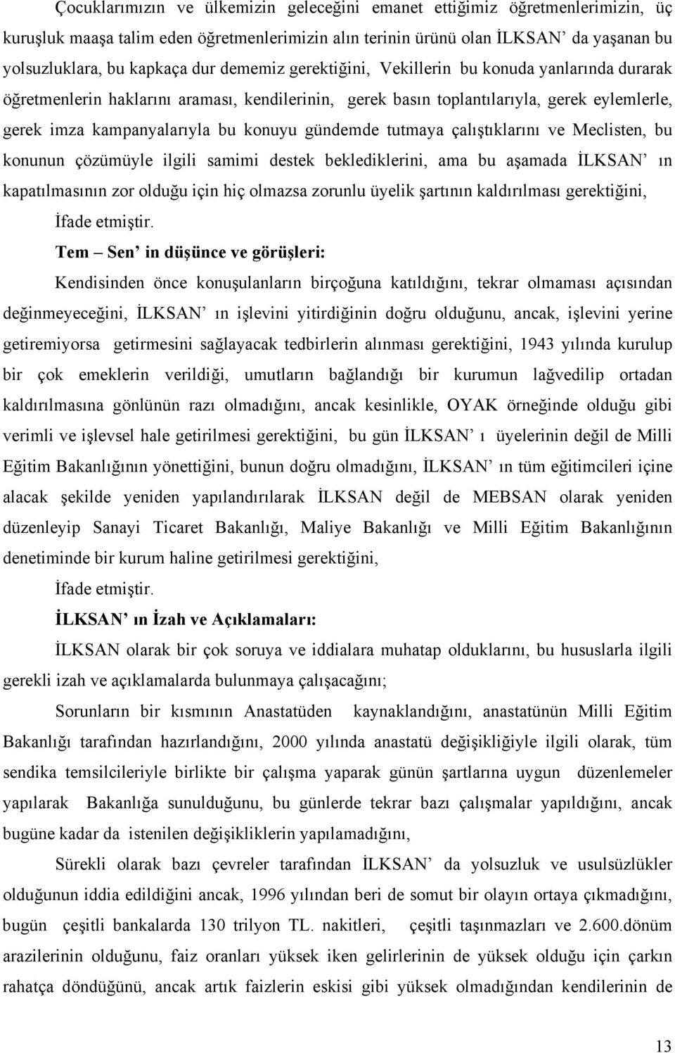 gündemde tutmaya çalıştıklarını ve Meclisten, bu konunun çözümüyle ilgili samimi destek beklediklerini, ama bu aşamada İLKSAN ın kapatılmasının zor olduğu için hiç olmazsa zorunlu üyelik şartının