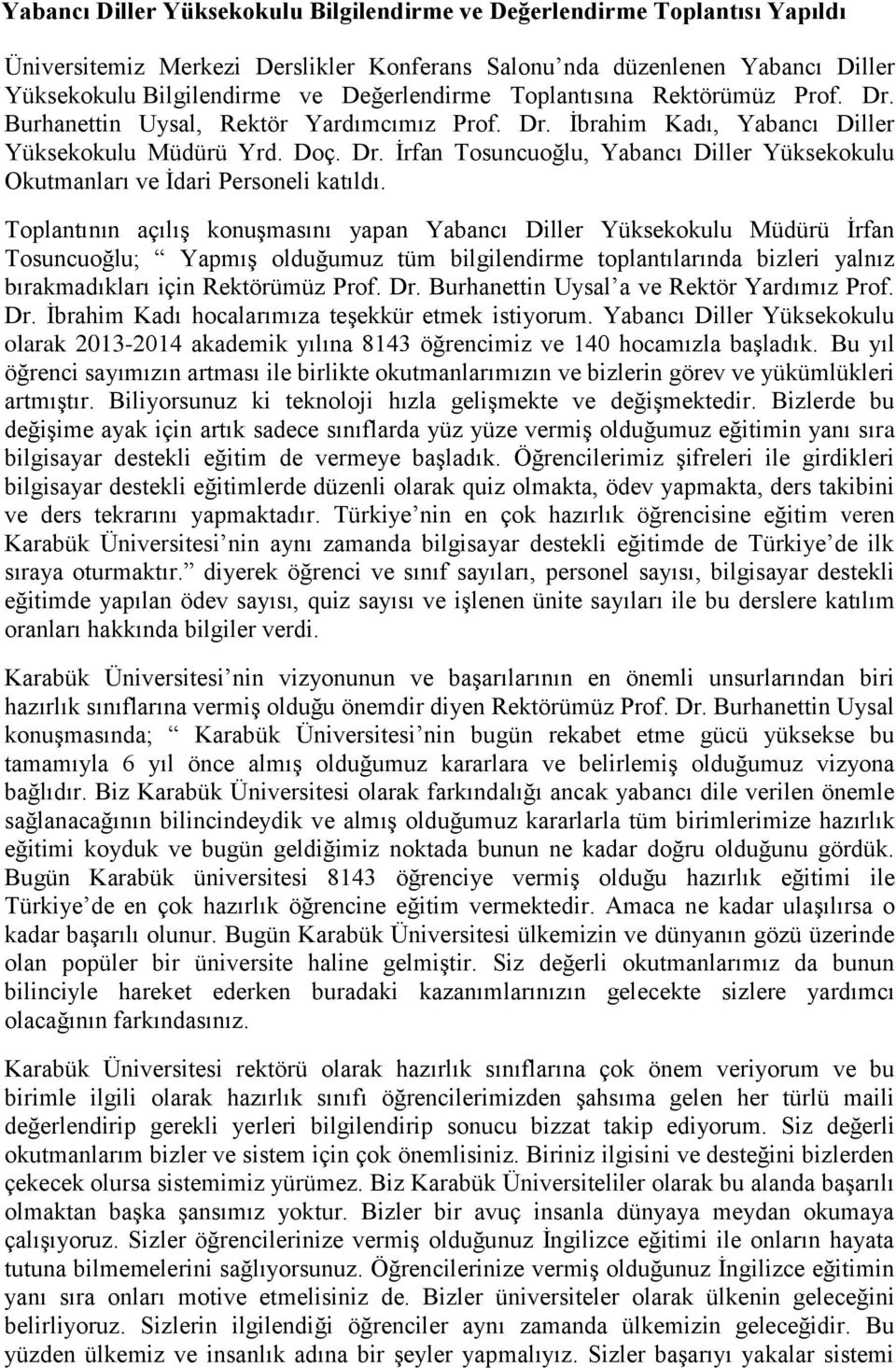 Toplantının açılış konuşmasını yapan Yabancı Diller Yüksekokulu Müdürü İrfan Tosuncuoğlu; Yapmış olduğumuz tüm bilgilendirme toplantılarında bizleri yalnız bırakmadıkları için Rektörümüz Prof. Dr.