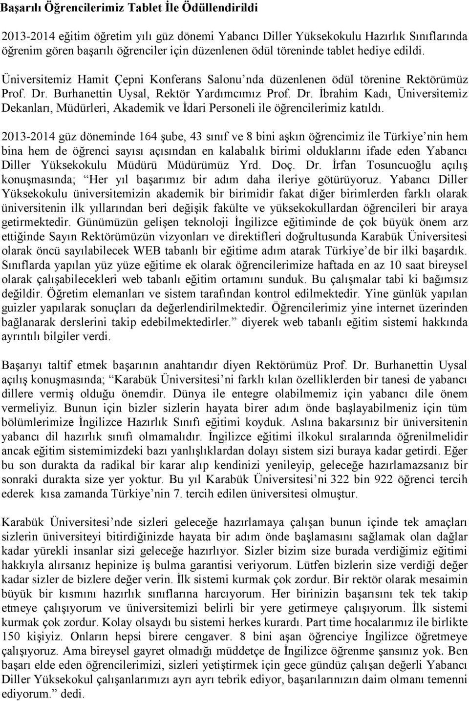 Burhanettin Uysal, Rektör Yardımcımız Prof. Dr. İbrahim Kadı, Üniversitemiz Dekanları, Müdürleri, Akademik ve İdari Personeli ile öğrencilerimiz katıldı.