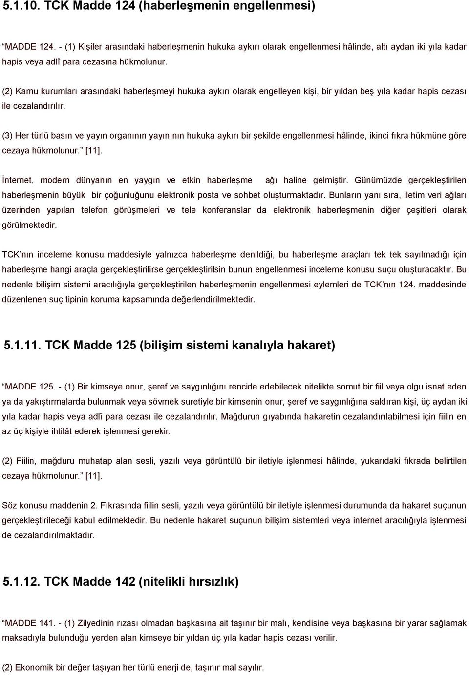 (2) Kamu kurumları arasındaki haberleşmeyi hukuka aykırı olarak engelleyen kişi, bir yıldan beş yıla kadar hapis cezası ile cezalandırılır.