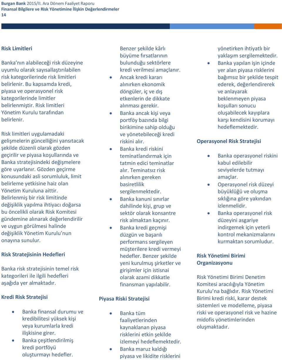 Risk limitleri uygulamadaki gelişmelerin güncelliğini yansıtacak şekilde düzenli olarak gözden geçirilir ve piyasa koşullarında ve Banka stratejisindeki değişmelere göre uyarlanır.