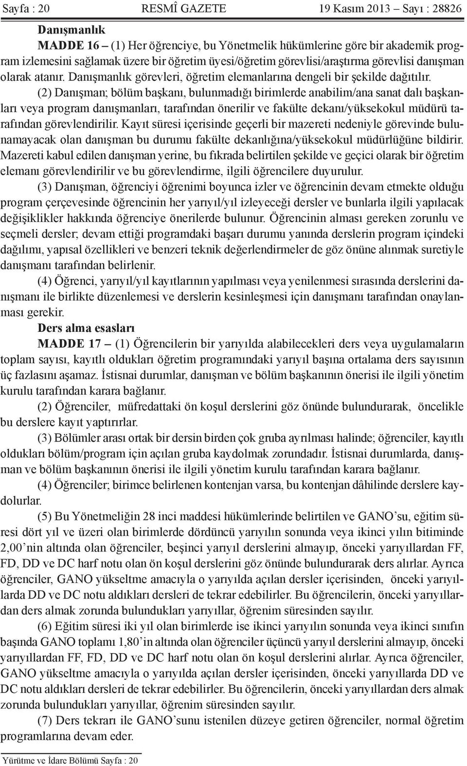 (2) Danışman; bölüm başkanı, bulunmadığı birimlerde anabilim/ana sanat dalı başkanları veya program danışmanları, tarafından önerilir ve fakülte dekanı/yüksekokul müdürü tarafından görevlendirilir.