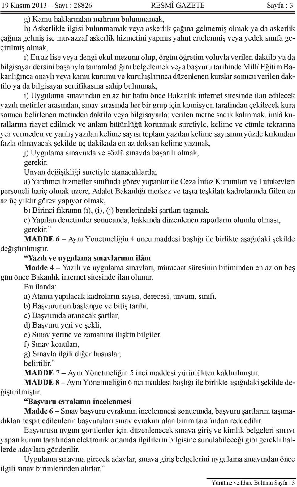 tamamladığını belgelemek veya başvuru tarihinde Millî Eğitim Bakanlığınca onaylı veya kamu kurumu ve kuruluşlarınca düzenlenen kurslar sonucu verilen daktilo ya da bilgisayar sertifikasına sahip