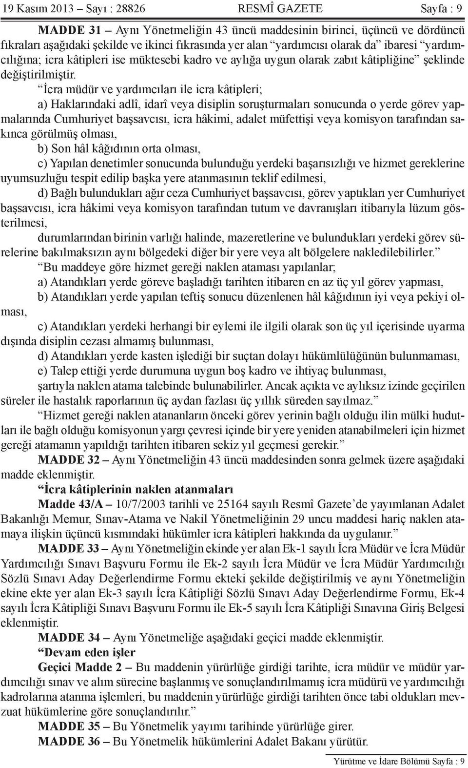 İcra müdür ve yardımcıları ile icra kâtipleri; a) Haklarındaki adlî, idarî veya disiplin soruşturmaları sonucunda o yerde görev yapmalarında Cumhuriyet başsavcısı, icra hâkimi, adalet müfettişi veya