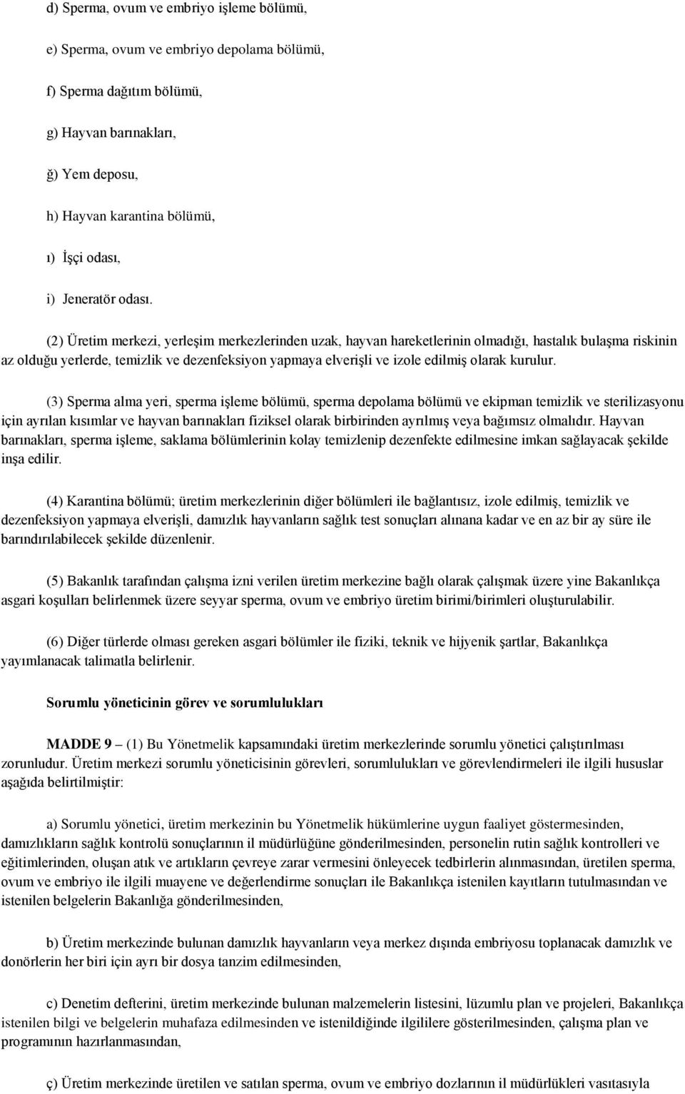 (2) Üretim merkezi, yerleşim merkezlerinden uzak, hayvan hareketlerinin olmadığı, hastalık bulaşma riskinin az olduğu yerlerde, temizlik ve dezenfeksiyon yapmaya elverişli ve izole edilmiş olarak