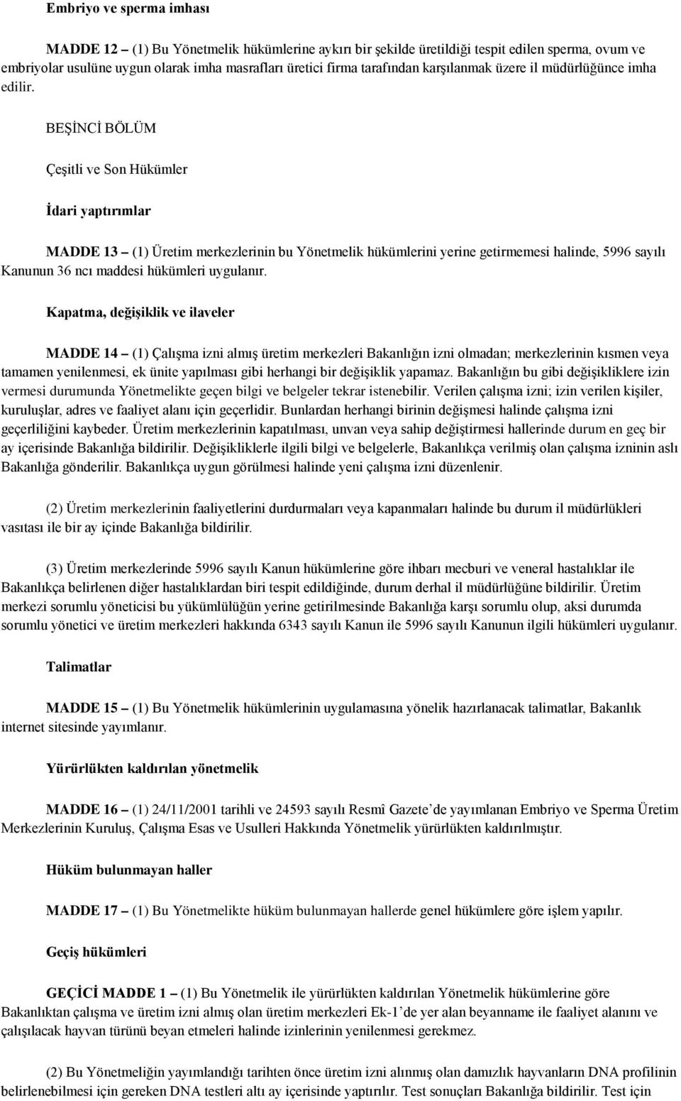 BEŞİNCİ BÖLÜM Çeşitli ve Son Hükümler İdari yaptırımlar MADDE 13 (1) Üretim merkezlerinin bu Yönetmelik hükümlerini yerine getirmemesi halinde, 5996 sayılı Kanunun 36 ncı maddesi hükümleri uygulanır.