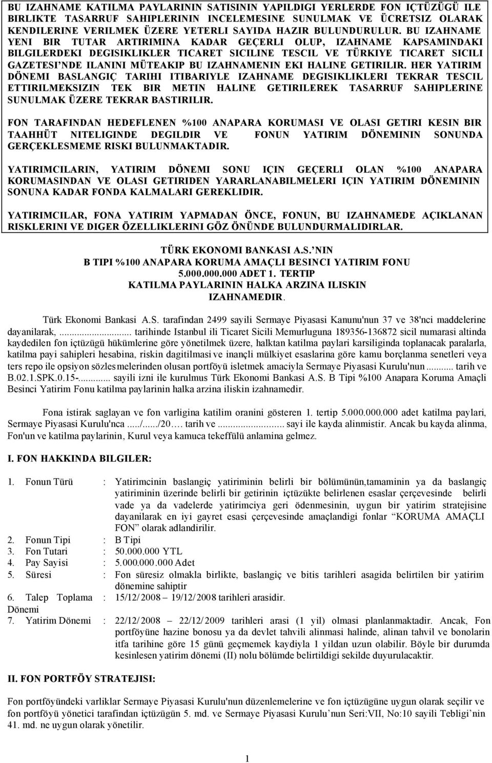 BU IZAHNAME YENI BIR TUTAR ARTIRIMINA KADAR GEÇERLI OLUP, IZAHNAME KAPSAMINDAKI BILGILERDEKI DEGISIKLIKLER TICARET SICILINE TESCIL VE TÜRKIYE TICARET SICILI GAZETESI NDE ILANINI MÜTEAKIP BU