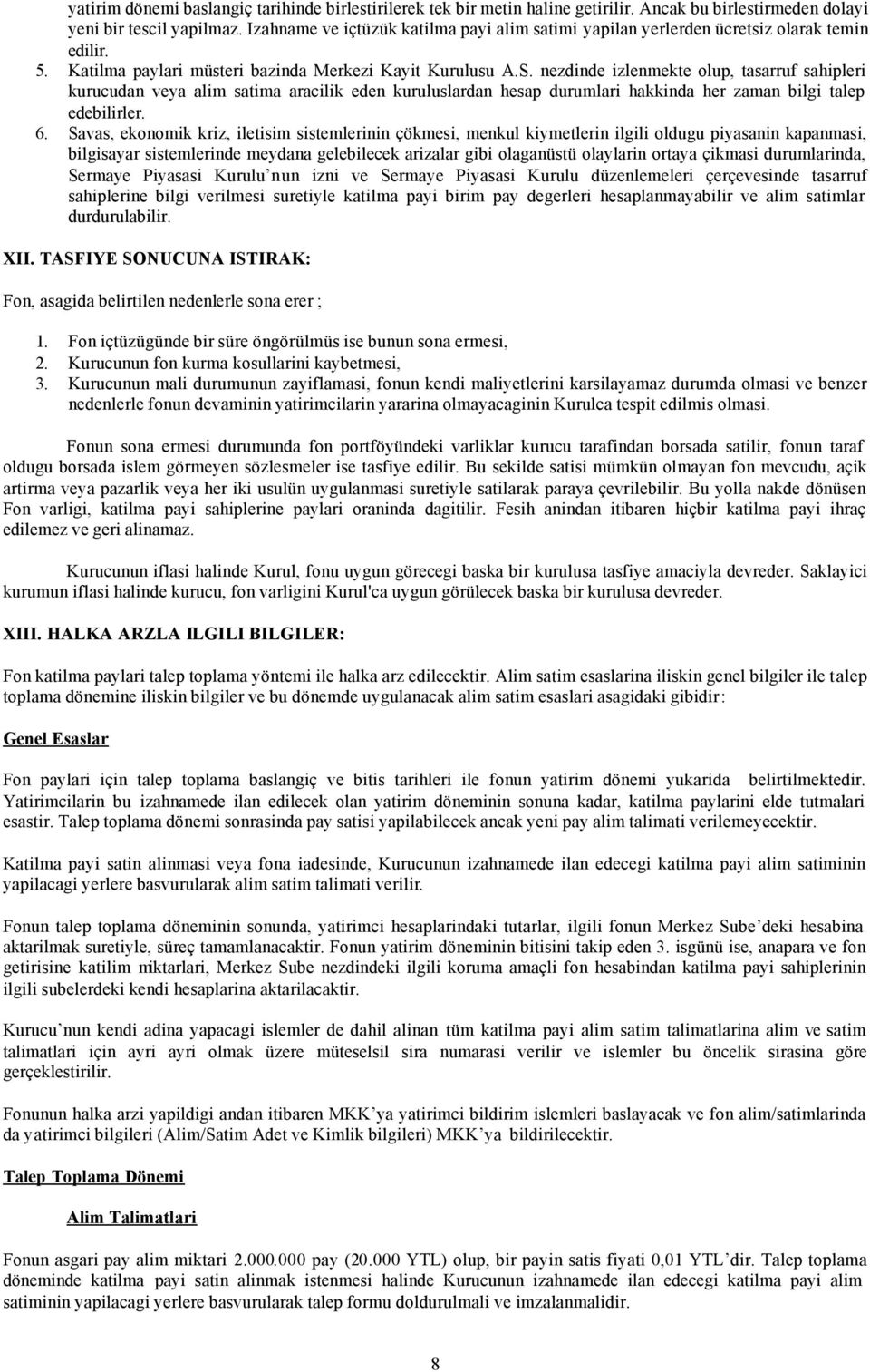 nezdinde izlenmekte olup, tasarruf sahipleri kurucudan veya alim satima aracilik eden kuruluslardan hesap durumlari hakkinda her zaman bilgi talep edebilirler. 6.