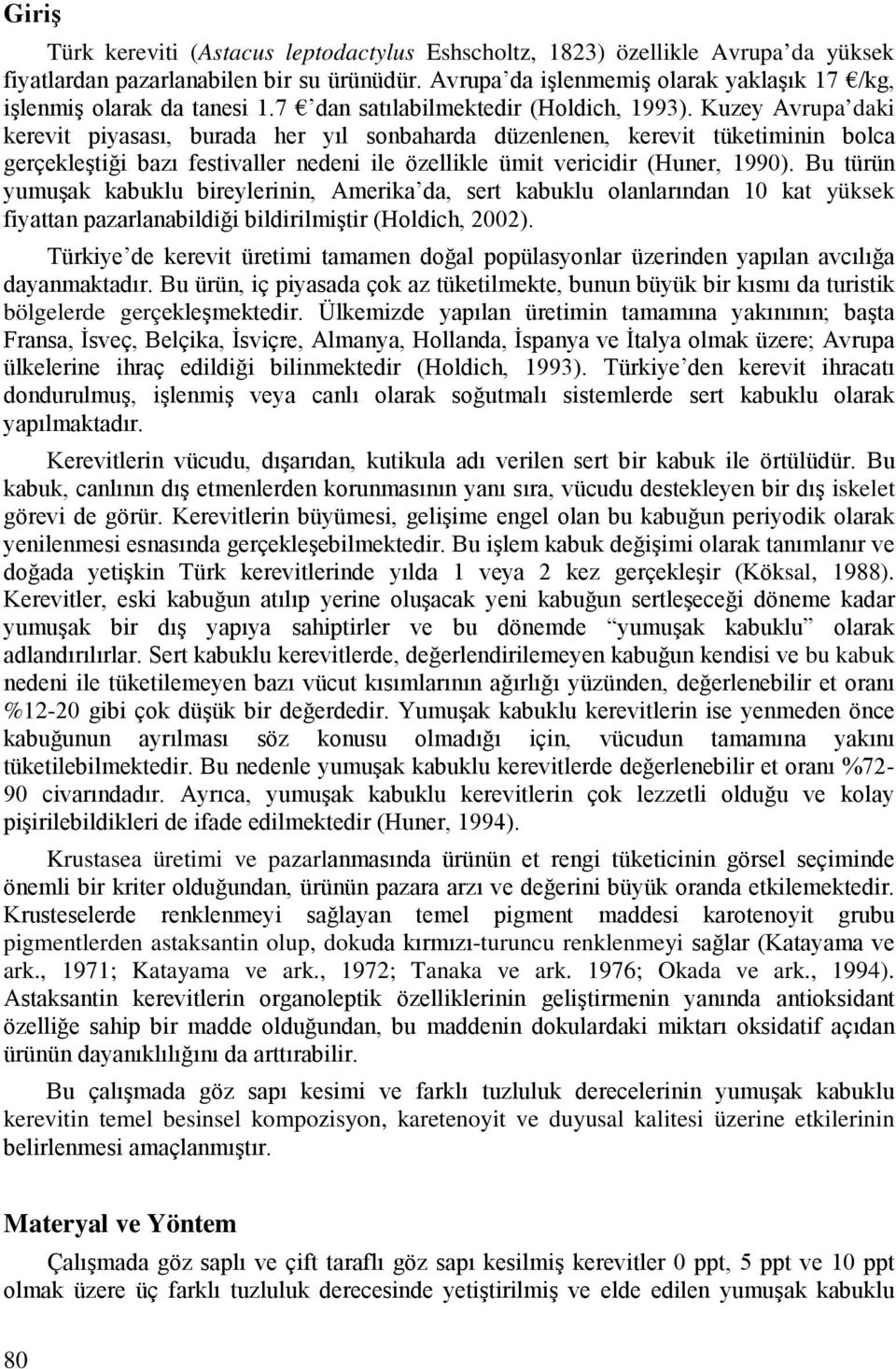 Kuzey Avrupa daki kerevit piyasası, burada her yıl sonbaharda düzenlenen, kerevit tüketiminin bolca gerçekleştiği bazı festivaller nedeni ile özellikle ümit vericidir (Huner, 1990).