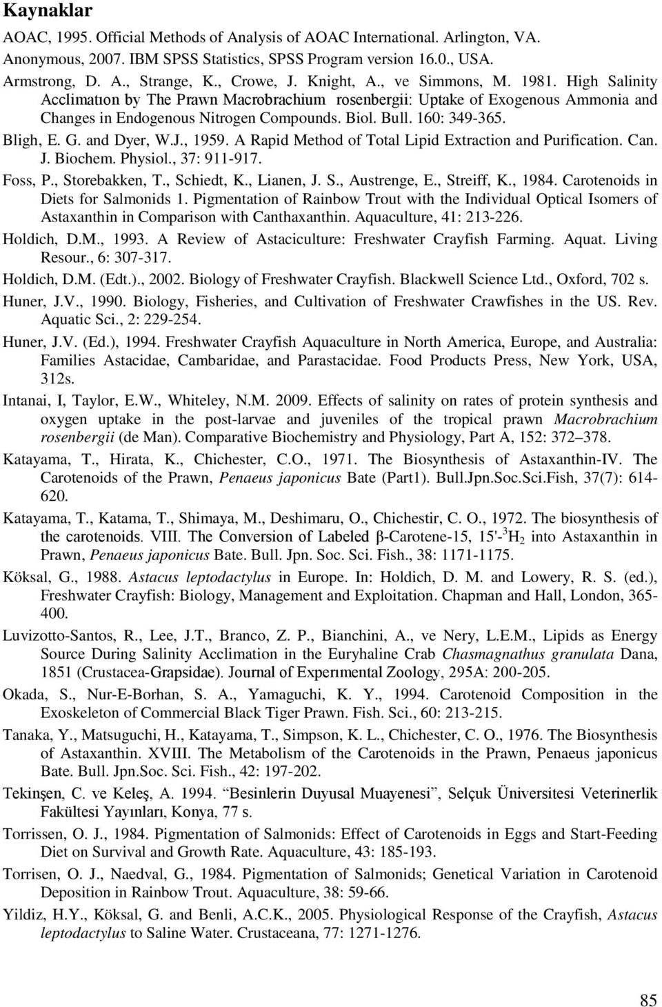 Bligh, E. G. and Dyer, W.J., 1959. A Rapid Method of Total Lipid Extraction and Purification. Can. J. Biochem. Physiol., 37: 911-917. Foss, P., Storebakken, T., Schiedt, K., Lianen, J. S., Austrenge, E.