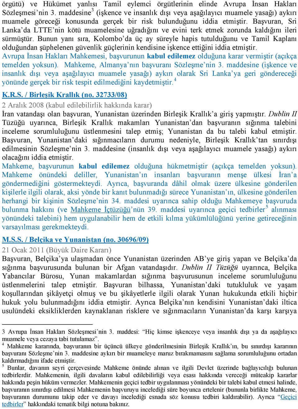 Başvuran, Sri Lanka da LTTE nin kötü muamelesine uğradığını ve evini terk etmek zorunda kaldığını ileri sürmüştür.