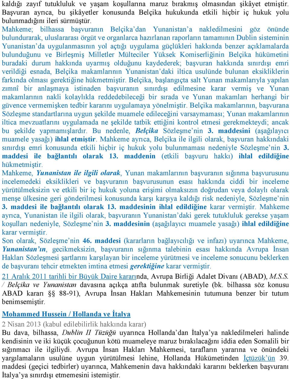 Mahkeme; bilhassa başvuranın Belçika dan Yunanistan a nakledilmesini göz önünde bulundurarak, uluslararası örgüt ve organlarca hazırlanan raporların tamamının Dublin sisteminin Yunanistan da