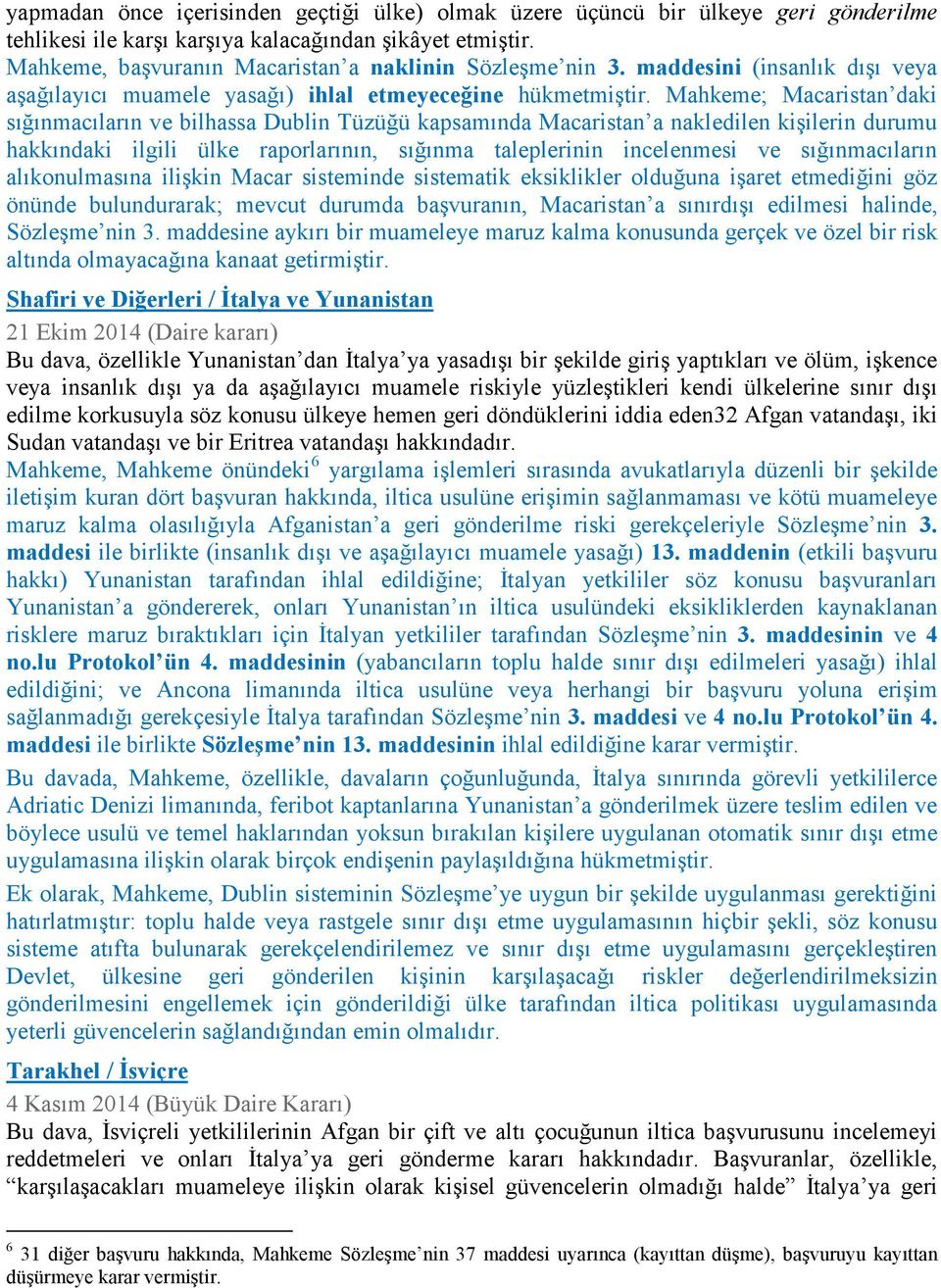 Mahkeme; Macaristan daki sığınmacıların ve bilhassa Dublin Tüzüğü kapsamında Macaristan a nakledilen kişilerin durumu hakkındaki ilgili ülke raporlarının, sığınma taleplerinin incelenmesi ve