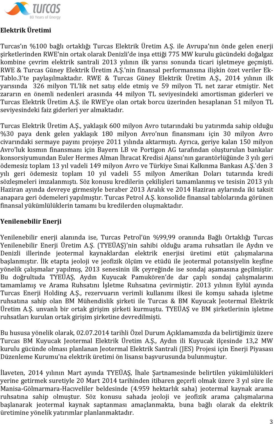 işletmeye geçmişti. RWE & Turcas Güney Elektrik Üretim A.Ş. nin finansal performansına ilişkin özet veriler Ek- Tablo.3 te paylaşılmaktadır. RWE & Turcas Güney Elektrik Üretim A.Ş., 2014 yılının ilk yarısında 326 milyon TL lik net satış elde etmiş ve 59 milyon TL net zarar etmiştir.