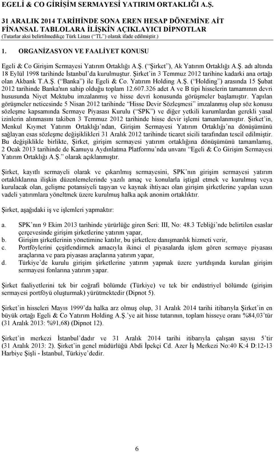 326 adet A ve B tipi hisselerin tamamının devri hususunda Niyet Mektubu imzalanmış ve hisse devri konusunda görüşmeler başlamıştır.