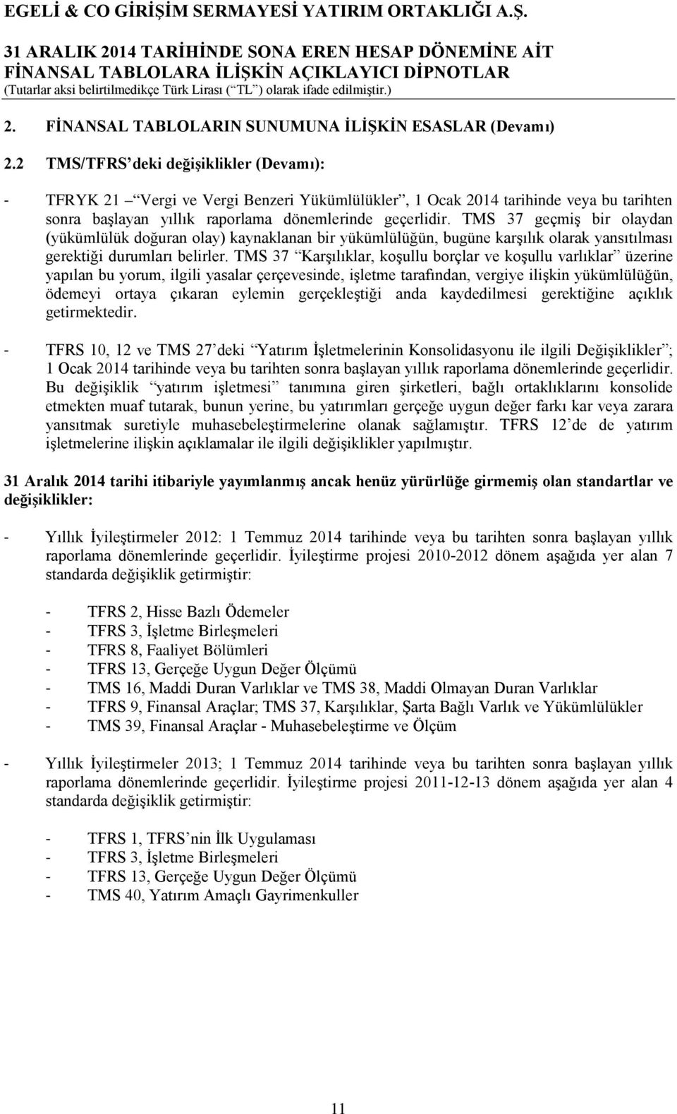 TMS 37 geçmiş bir olaydan (yükümlülük doğuran olay) kaynaklanan bir yükümlülüğün, bugüne karşılık olarak yansıtılması gerektiği durumları belirler.