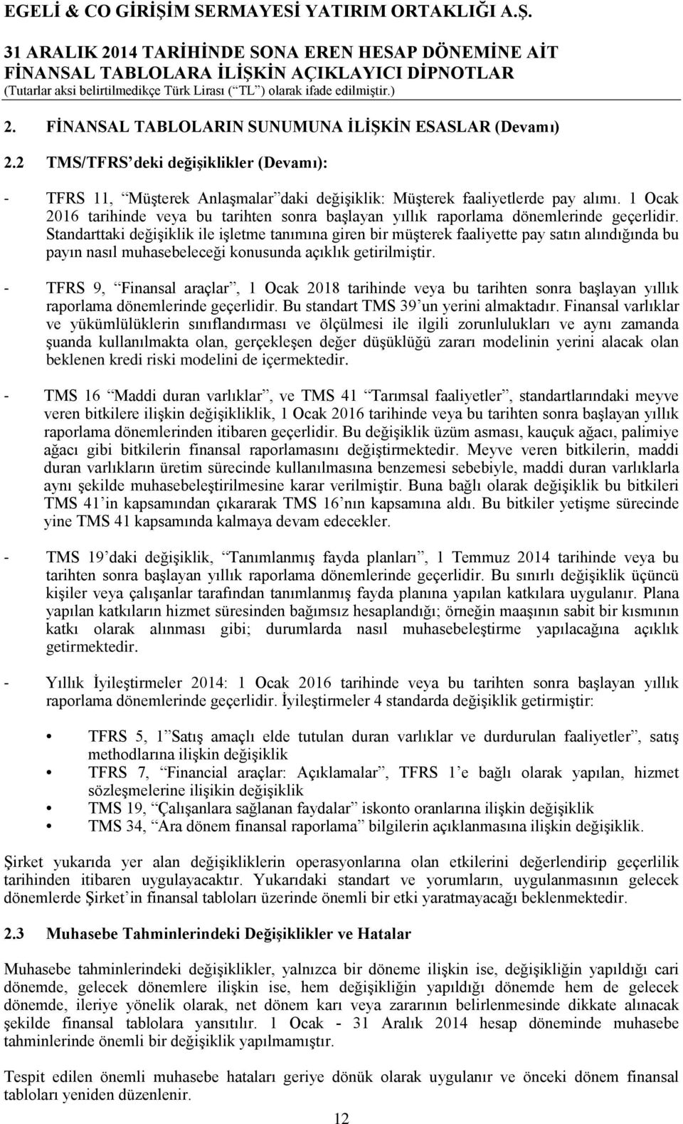 Standarttaki değişiklik ile işletme tanımına giren bir müşterek faaliyette pay satın alındığında bu payın nasıl muhasebeleceği konusunda açıklık getirilmiştir.