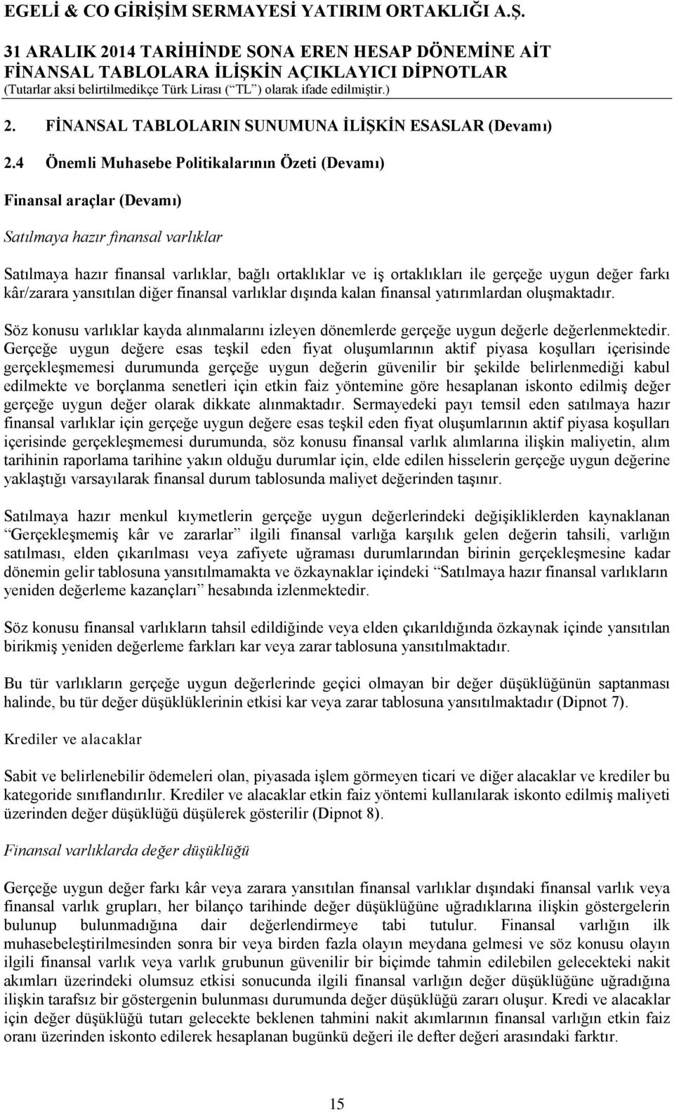 uygun değer farkı kâr/zarara yansıtılan diğer finansal varlıklar dışında kalan finansal yatırımlardan oluşmaktadır.