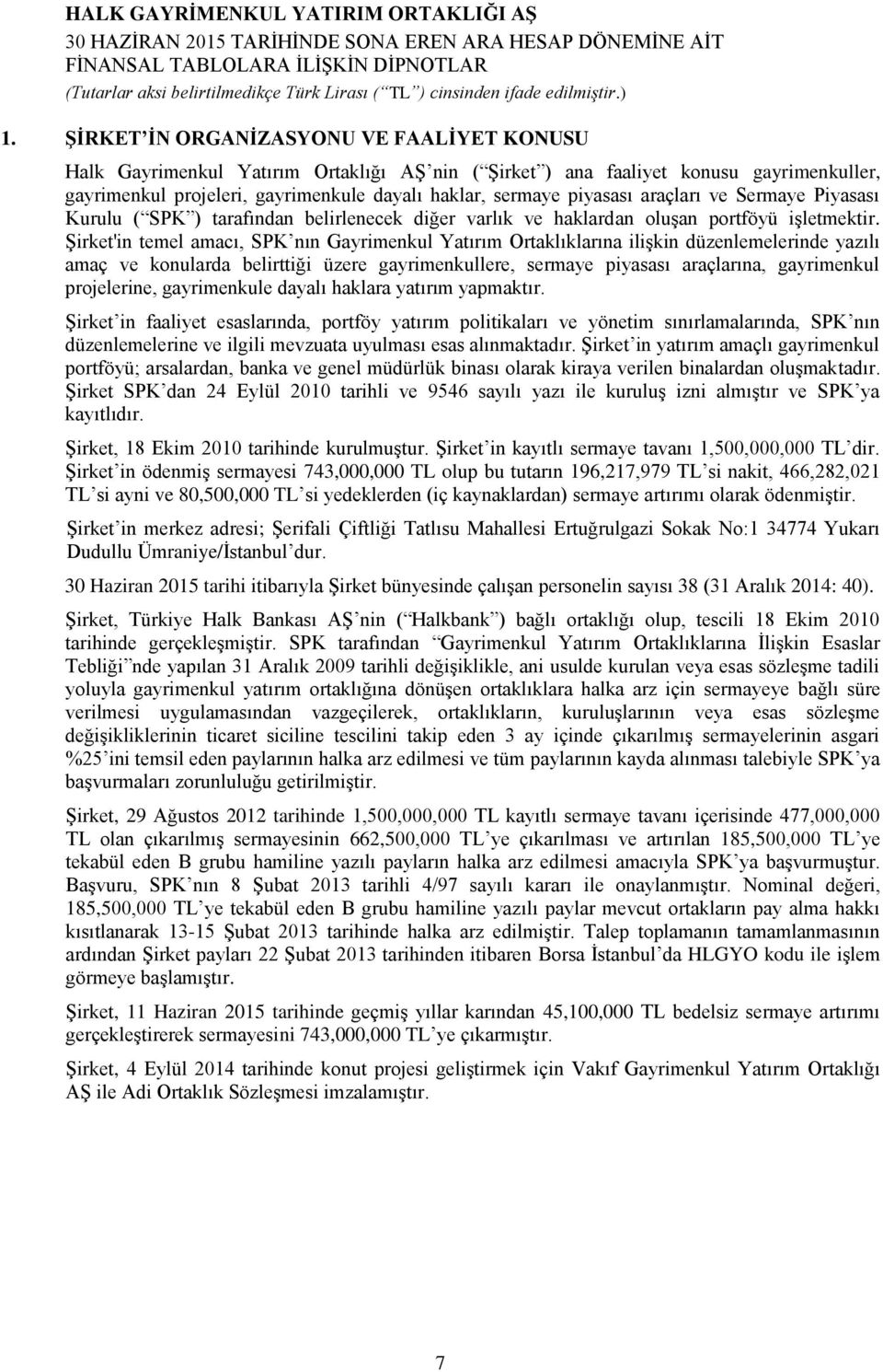 Şirket'in temel amacı, SPK nın Gayrimenkul Yatırım Ortaklıklarına ilişkin düzenlemelerinde yazılı amaç ve konularda belirttiği üzere gayrimenkullere, sermaye piyasası araçlarına, gayrimenkul