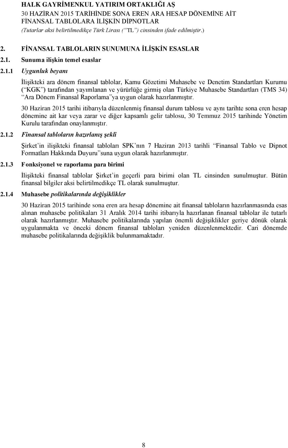 1 Uygunluk beyanı İlişikteki ara dönem finansal tablolar, Kamu Gözetimi Muhasebe ve Denetim Standartları Kurumu ( KGK ) tarafından yayımlanan ve yürürlüğe girmiş olan Türkiye Muhasebe Standartları