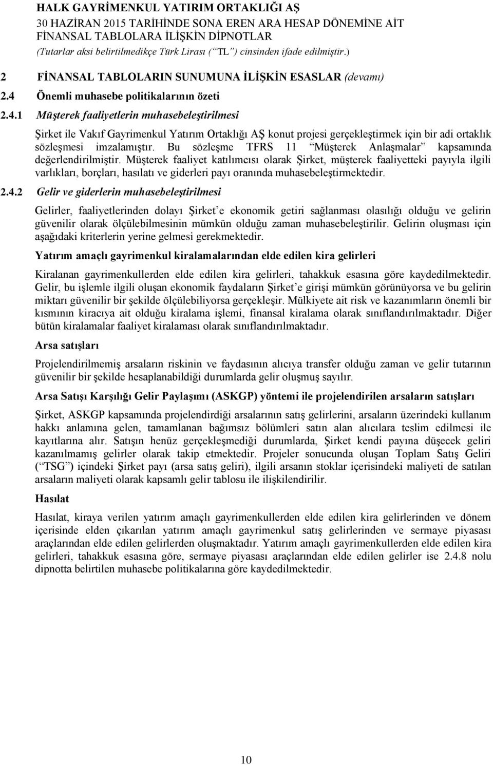 1 Müşterek faaliyetlerin muhasebeleştirilmesi Şirket ile Vakıf Gayrimenkul Yatırım Ortaklığı AŞ konut projesi gerçekleştirmek için bir adi ortaklık sözleşmesi imzalamıştır.