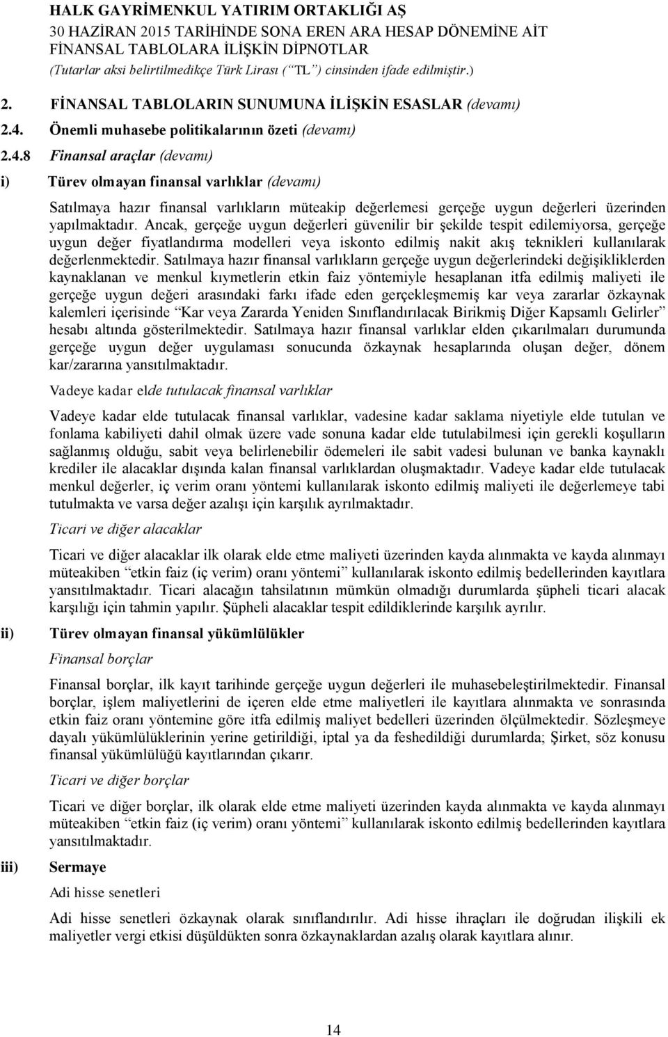 8 Finansal araçlar (devamı) i) Türev olmayan finansal varlıklar (devamı) Satılmaya hazır finansal varlıkların müteakip değerlemesi gerçeğe uygun değerleri üzerinden yapılmaktadır.