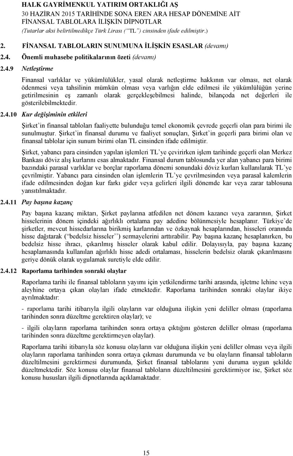 9 Netleştirme Finansal varlıklar ve yükümlülükler, yasal olarak netleştirme hakkının var olması, net olarak ödenmesi veya tahsilinin mümkün olması veya varlığın elde edilmesi ile yükümlülüğün yerine