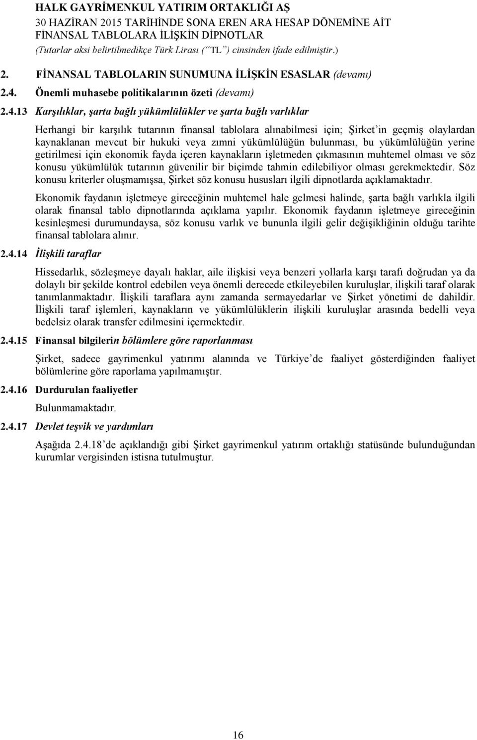 13 Karşılıklar, şarta bağlı yükümlülükler ve şarta bağlı varlıklar Herhangi bir karşılık tutarının finansal tablolara alınabilmesi için; Şirket in geçmiş olaylardan kaynaklanan mevcut bir hukuki veya