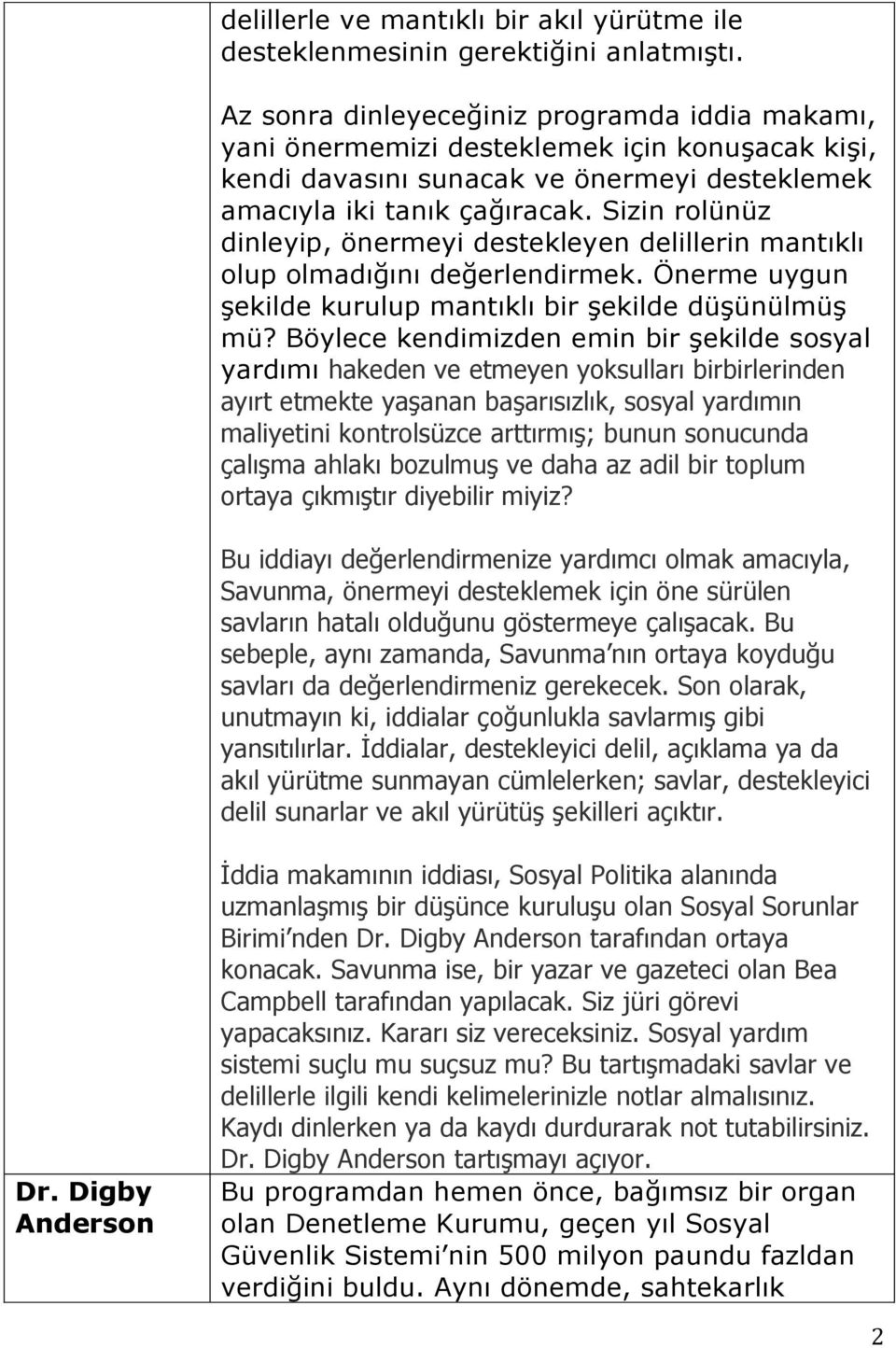 Sizin rolünüz dinleyip, önermeyi destekleyen delillerin mantıklı olup olmadığını değerlendirmek. Önerme uygun şekilde kurulup mantıklı bir şekilde düşünülmüş mü?