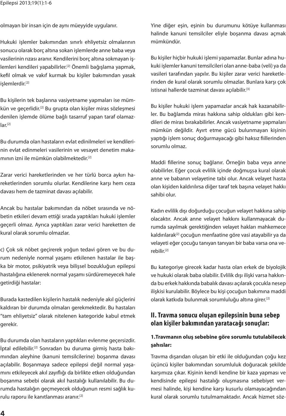 [2] Bu kişilerin tek başlarına vasiyetname yapmaları ise mümkün ve geçerlidir. [2] Bu grupta olan kişiler miras sözleşmesi denilen işlemde ölüme bağlı tasarruf yapan taraf olamazlar.