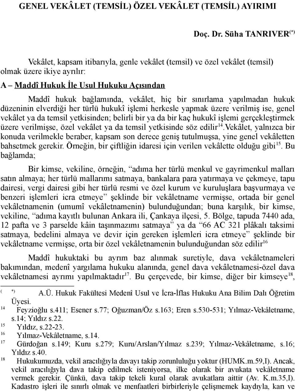 bir sınırlama yapılmadan hukuk düzeninin elverdiği her türlü hukukî işlemi herkesle yapmak üzere verilmiş ise, genel vekâlet ya da temsil yetkisinden; belirli bir ya da bir kaç hukukî işlemi