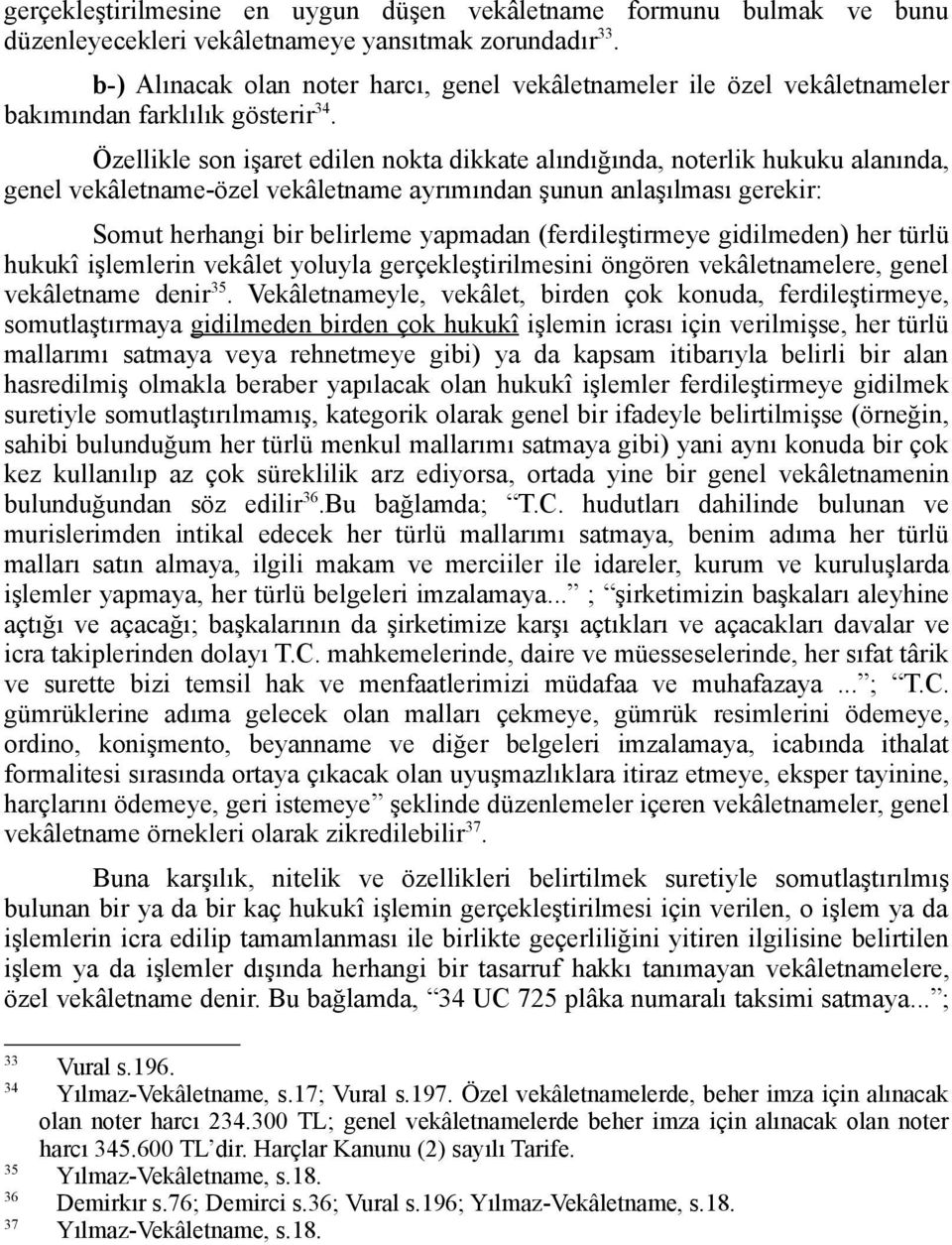 Özellikle son işaret edilen nokta dikkate alındığında, noterlik hukuku alanında, genel vekâletname-özel vekâletname ayrımından şunun anlaşılması gerekir: Somut herhangi bir belirleme yapmadan