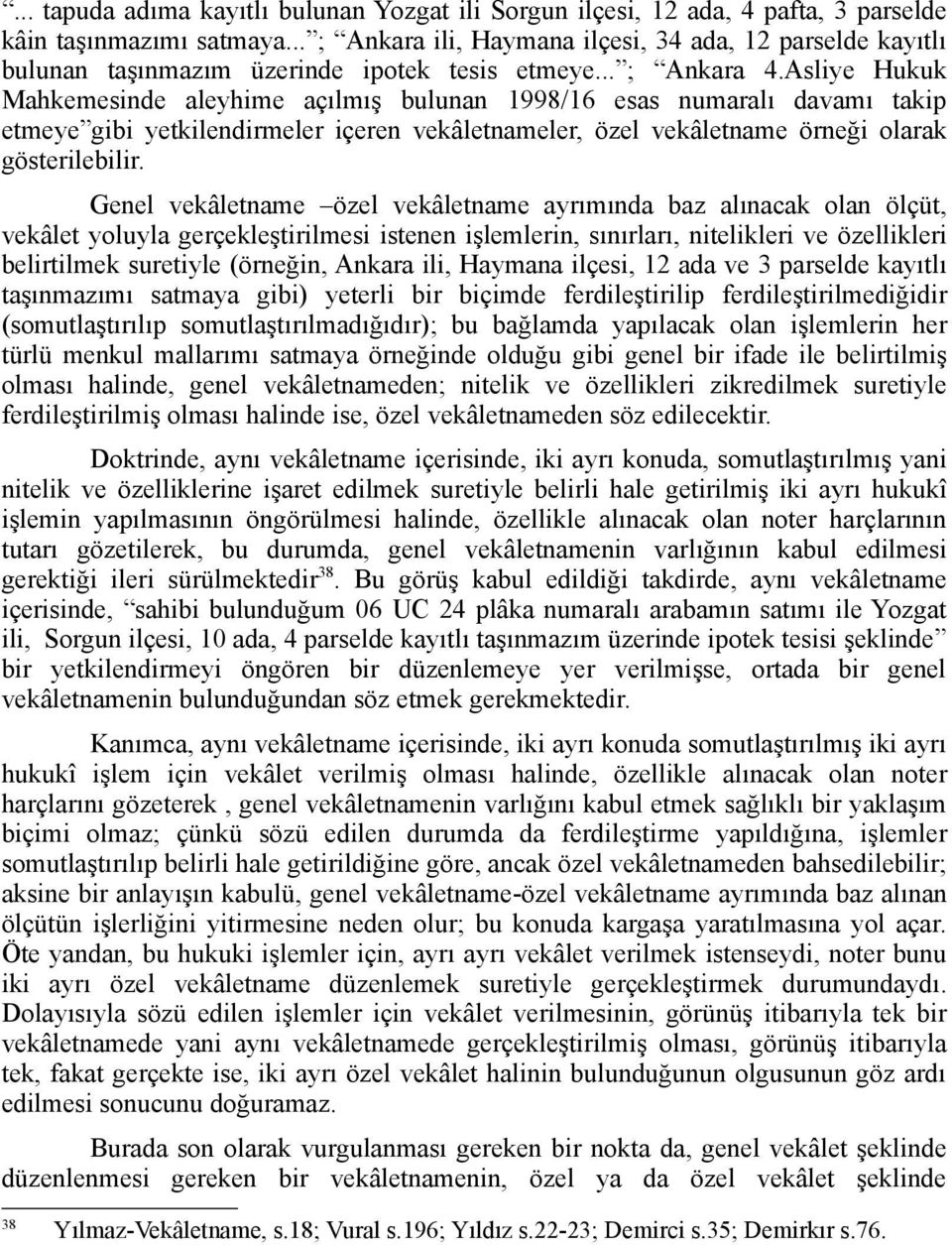 Asliye Hukuk Mahkemesinde aleyhime açılmış bulunan 1998/16 esas numaralı davamı takip etmeye gibi yetkilendirmeler içeren vekâletnameler, özel vekâletname örneği olarak gösterilebilir.