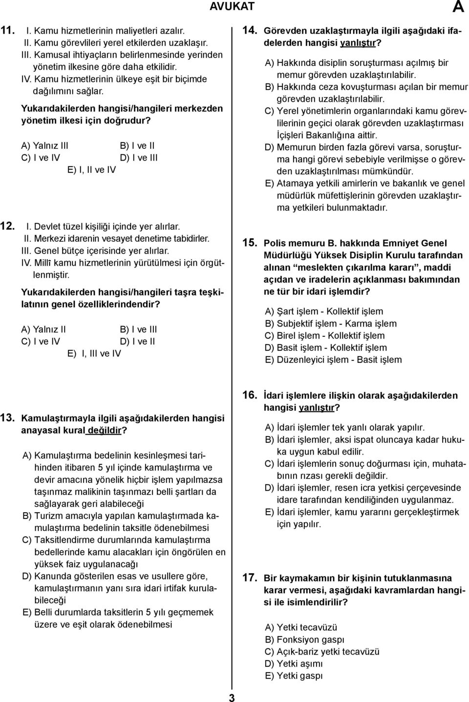 ) Yalnız III B) I ve II C) I ve IV D) I ve III E) I, II ve IV 12. I. Devlet tüzel kişiliği içinde yer alırlar. II. Merkezi idarenin vesayet denetime tabidirler. III. Genel bütçe içerisinde yer alırlar.