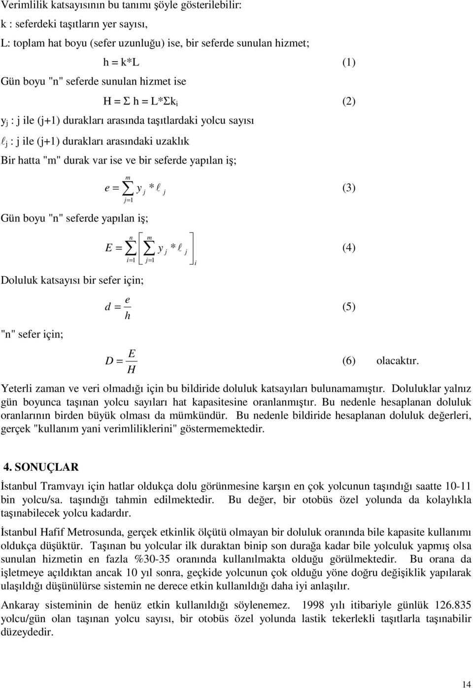 y j j= 1 Gün boyu "n" seferde yapılan i; E = Doluluk katsayısı bir sefer için; "n" sefer için; n m y j i= 1 j= 1 * (3) j * j (4) i e d = (5) h E D = (6) olacaktır.