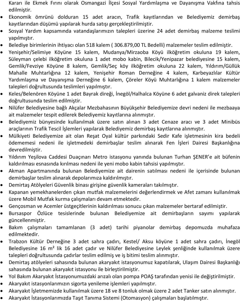 Sosyal Yardım kapsamında vatandaşlarımızın talepleri üzerine 24 adet demirbaş malzeme teslimi yapılmıştır. Belediye birimlerinin ihtiyacı olan 518 kalem ( 306.