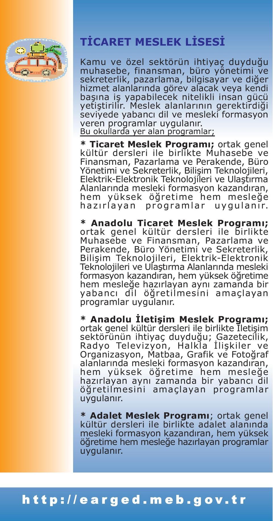 Meslek alanlarýnýn gerektirdiði seviyede yabancý dil ve mesleki formasyon veren programlar Bu okullarda yer alan programlar; * Ticaret Meslek Programý; ortak genel kültür dersleri ile birlikte