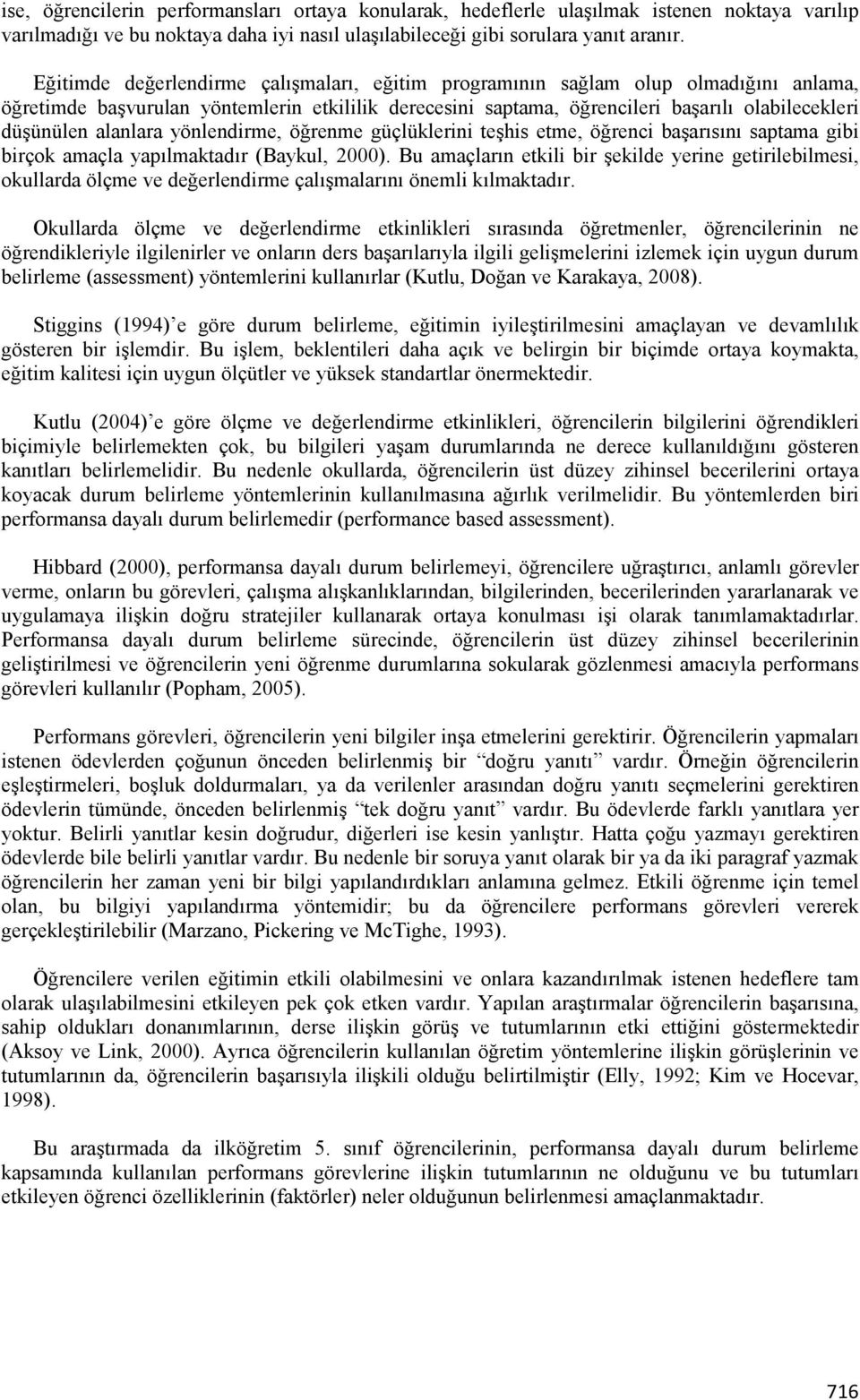 alanlara yönlendirme, öğrenme güçlüklerini teşhis etme, öğrenci başarısını saptama gibi birçok amaçla yapılmaktadır (Baykul, 2000).