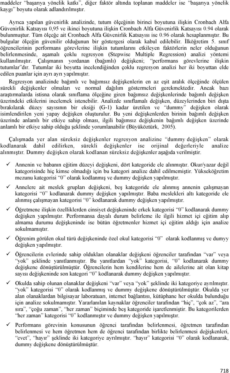 94 olarak bulunmuştur. Tüm ölçeğe ait Cronbach Alfa Güvenirlik Katsayısı ise 0.96 olarak hesaplanmıştır. Bu bulgular ölçeğin güvenilir olduğunun bir göstergesi olarak kabul edilebilir. Đlköğretim 5.